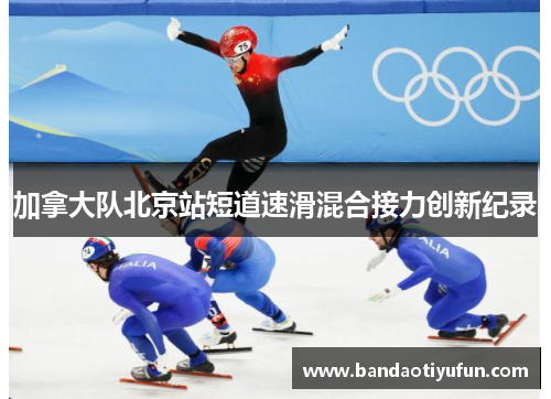 加拿大队北京站短道速滑混合接力创新纪录