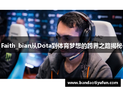 Faith_bian从Dota到体育梦想的跨界之路揭秘