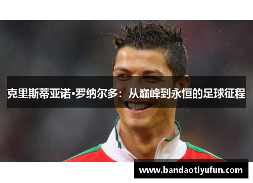 克里斯蒂亚诺·罗纳尔多：从巅峰到永恒的足球征程